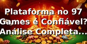 Plataforma no 97 Games é Confiável? Análise Completa 2026 🎯